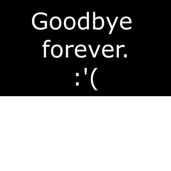 Goodbye, Forever...