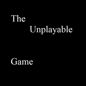 The Unplayable Game