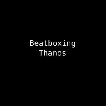 Beatboxing Thanos