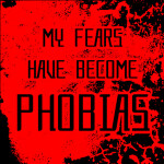 My Fears Have Become Phobias - UNDER CONSTRUCTION