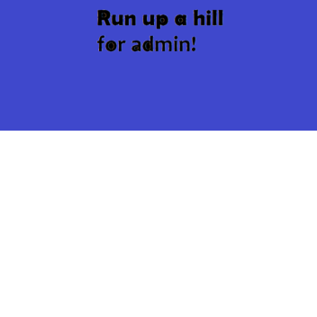 Run up a Hill for Admin!