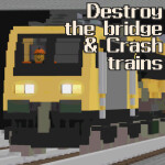 Destroy the bridge & Crash trains