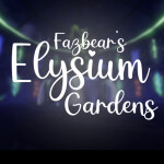 (SHOWCASE) ~Fazbear's Elysium Gardens~