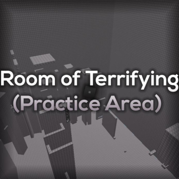 Room of Terrifying (Practice Area)