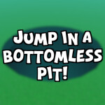 Jump In A Bottomless Pit!