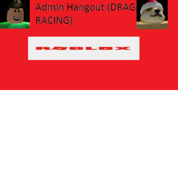 Admin Hangout (DRAG RACING)