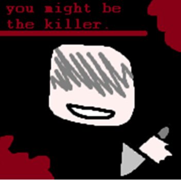 You might be the killer
