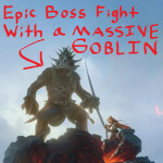 EPIC BOSS FIGHT WITH A MASSIVE GOBLIN