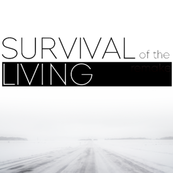 Survival Of The Living (Remake, Maybe.)