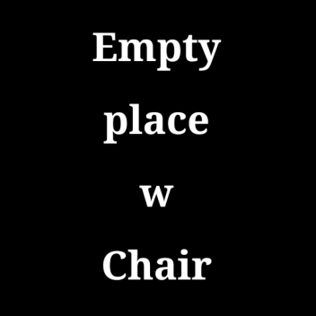 Empty place w Chair.