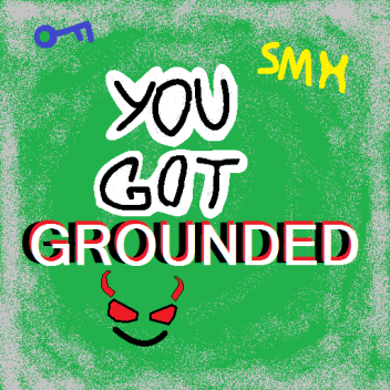 you got grounded