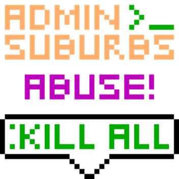 Admin Suburbs ABUSE!