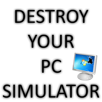 Destroy your PC Simulator!