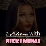 [UPDATE] A Lifetime with Nicki Minaj