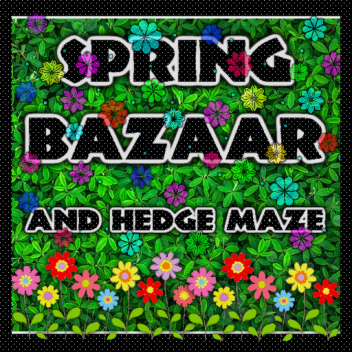 Spring Bazaar and Hedge Maze