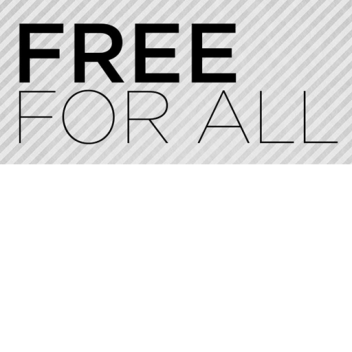 FREE FOR ALL!!