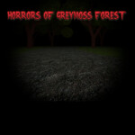 Horrors of Greymoss Forest [READ DESCRIPTION]