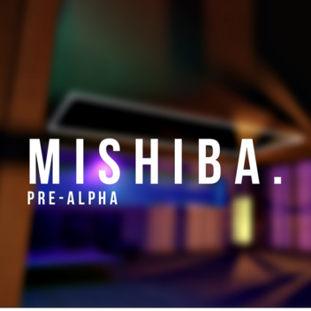 Mishiba. (Pre-alpha) 