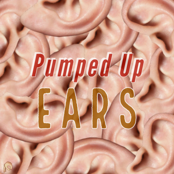 👂 Pumped Up Ears