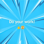 Do your work!