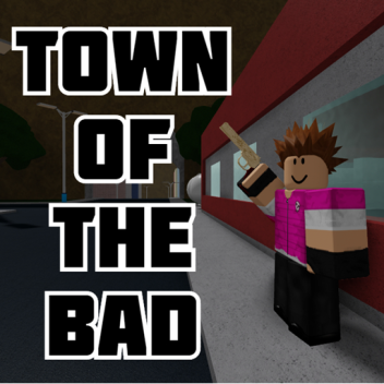 Town of the Bad [Getting Reworked]