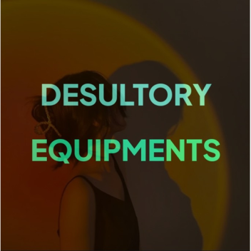 Desultory Equipments