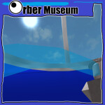 The orber museum! (NEW UPDATES!!!)