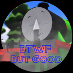 BTWF: But Good