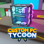 [⏳] Custom PC Tycoon! 🖥️