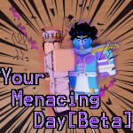 Your Menacing Day [Beta]