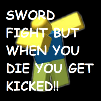 sword fight but you get kicked if you die