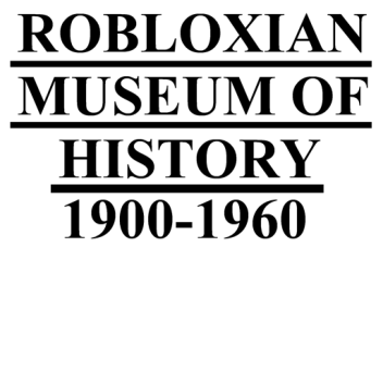 Robloxian Museum of History 1900-1960