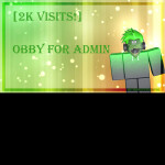 [2K VISITS!!]  OBBY FOR ADMIN  [FIXED]