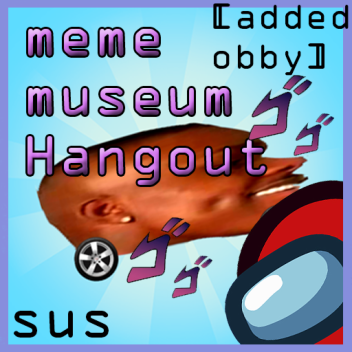 [NEW]Meme Museum Hangout [Small Obby]