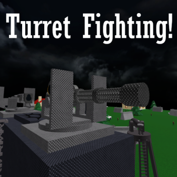 Turret Fighting!