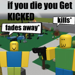 If you get killed you get kicked - Roblox Game