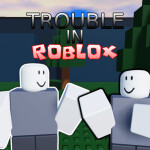 (Discontinued) Trouble In ROBLOX