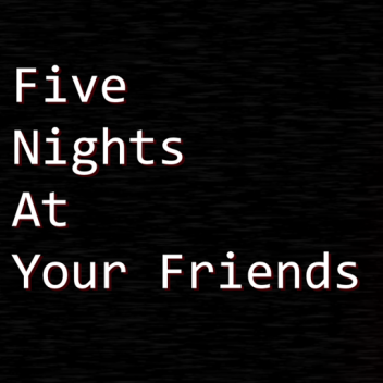 Five Nights At Your Friends