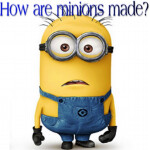 How are minions made? 