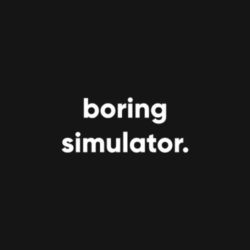 boring simulator.