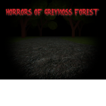 Horrors of Greymoss Forest [READ DESCRIPTION]