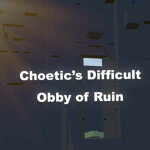 Choetic's Difficult Obby of Ruin [39!]