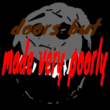 Doors but made very poorly