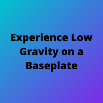 Experience Low Gravity on a Baseplate