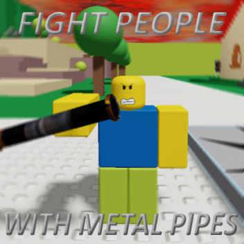 fight people with metal pipes