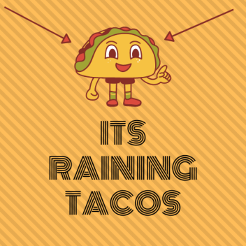 Its Raining Tacos!