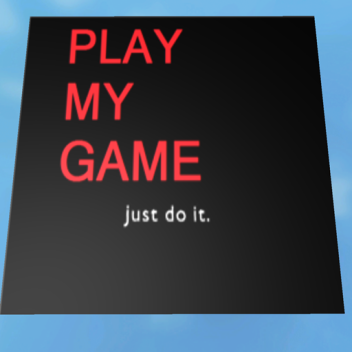 PLEASE PLAY MY GAME!!