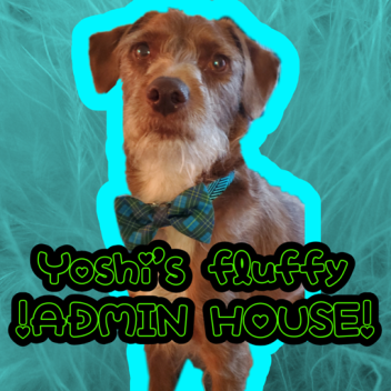 Yoshi's Fluffy Admin House! [ WIP ]