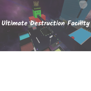 Ultimate Destruction Facility (AntHro And Noobs)