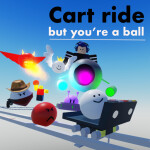 Cart ride but you're a ball